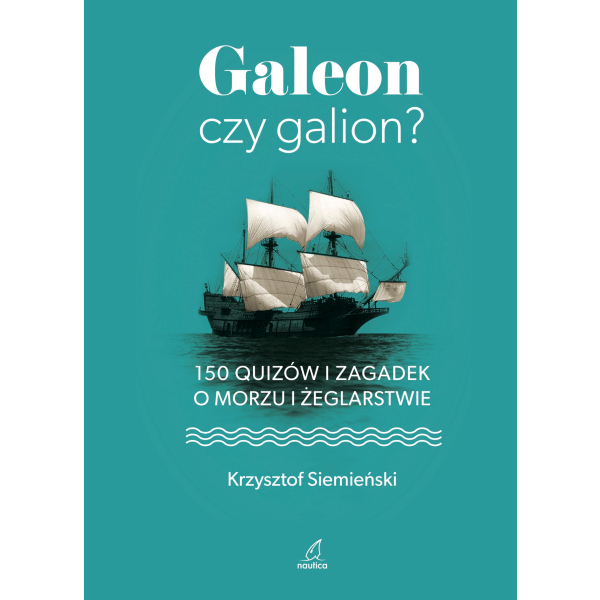 Galeon Czy Galion? 150 Quizów I Zagadek O Morzu I Żeglarstwie