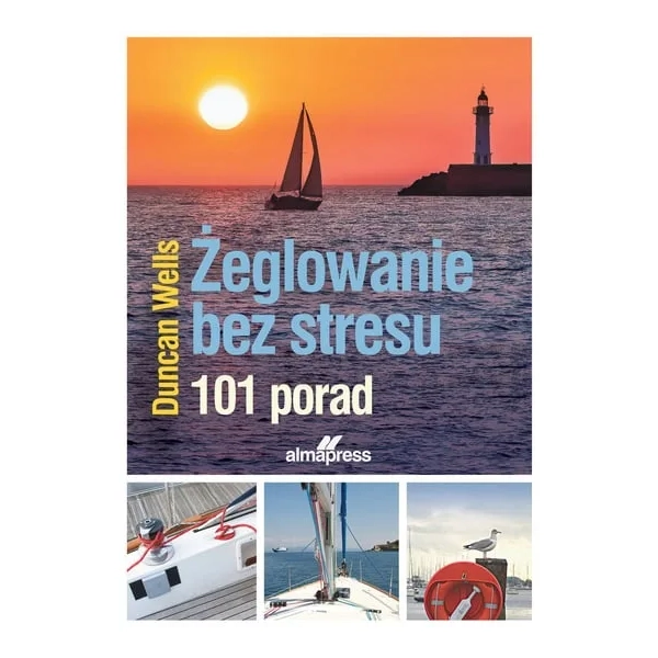 Żeglowanie bez stresu. 101 porad Duncan Wells Almapress