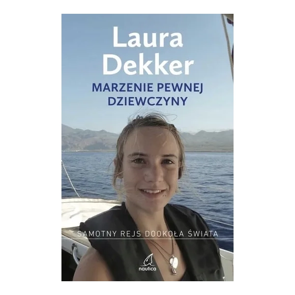 Marzenie pewnej dziewczyny. Samotny rejs dookoła świata Laura Dekker Nautica